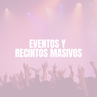 EVENTOS Y RECINTOS MASIVOS